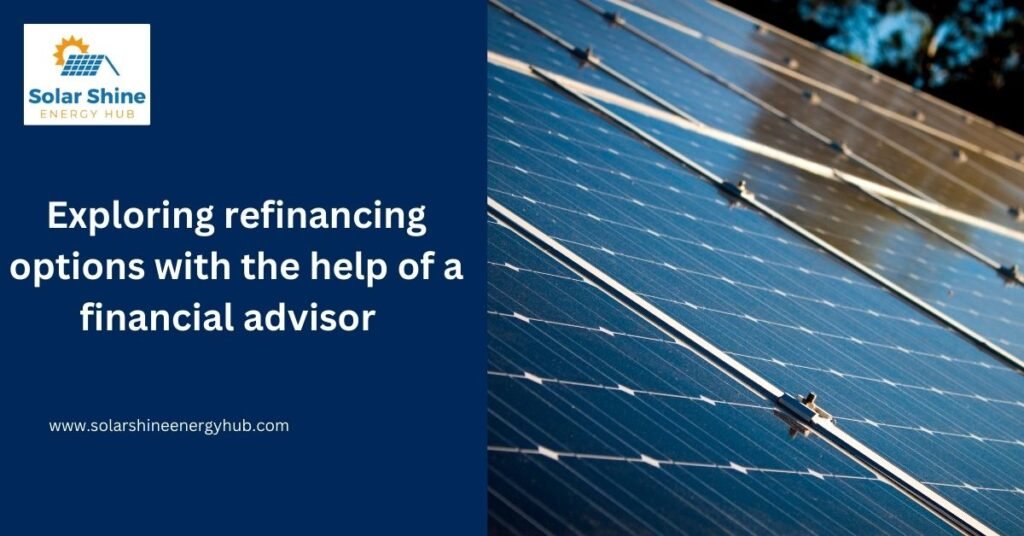 Exploring refinancing options with the help of a financial advisor  