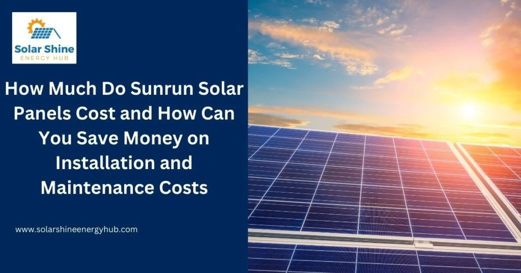 How Much Do Sunrun Solar Panels Cost and How Can You Save Money on Installation and Maintenance Costs