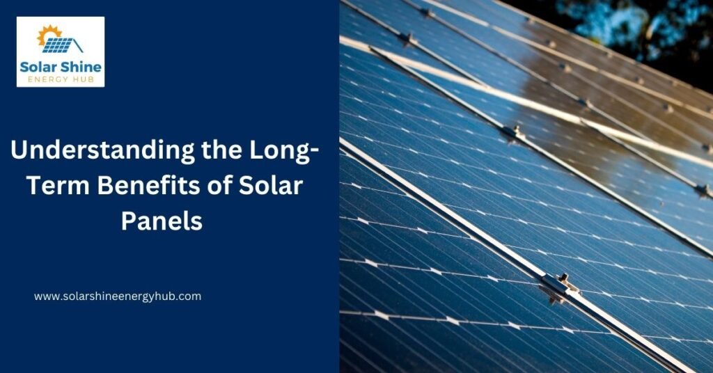 Understanding the Long-Term Benefits of Solar Panels
