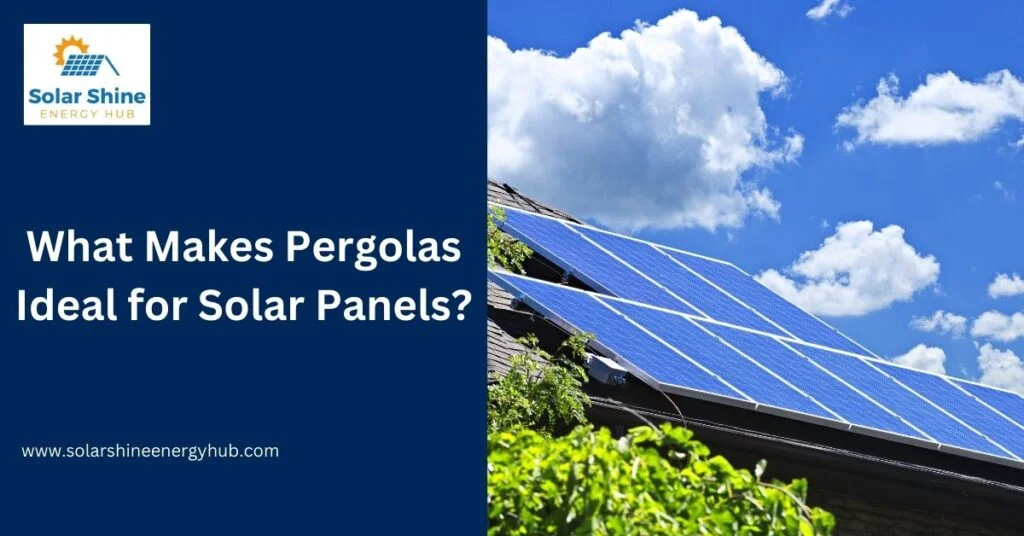 What Makes Pergolas Ideal for Solar Panels?