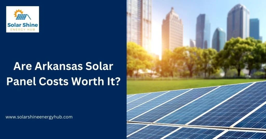 Are Arkansas Solar Panel Costs Worth It?