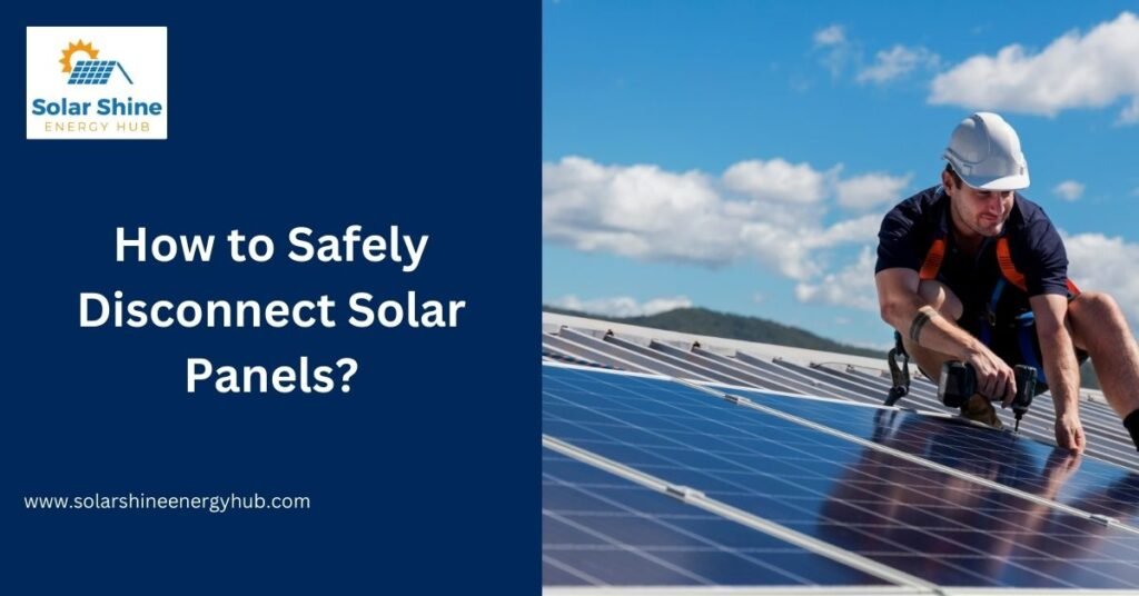 How to Safely Disconnect Solar Panels?