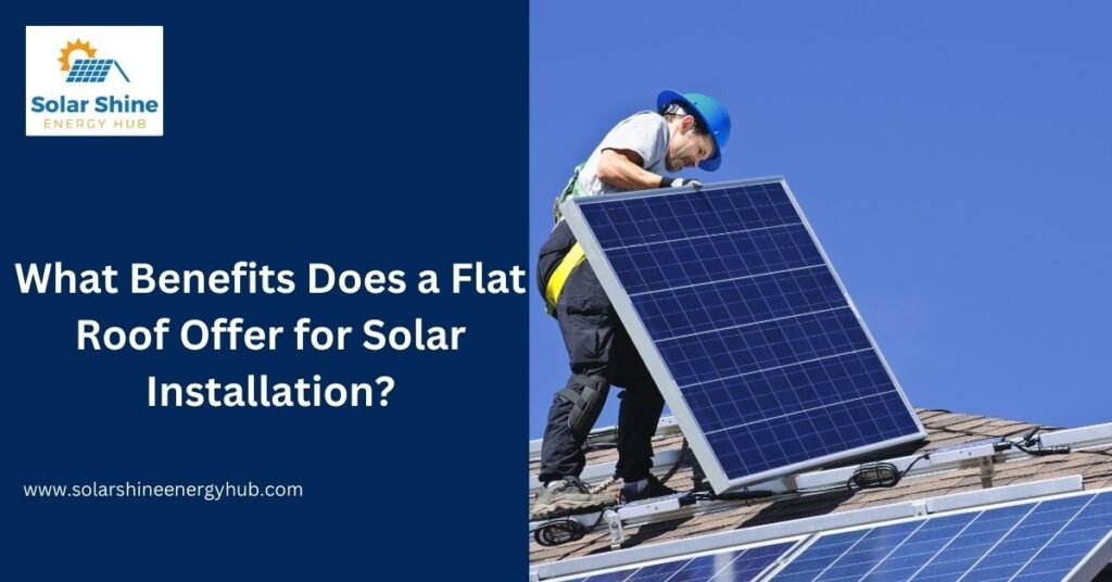 What Benefits Does a Flat Roof Offer for Solar Installation?