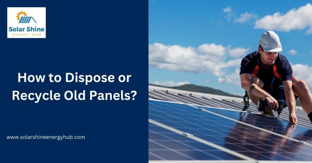 How to Dispose or Recycle Old Panels?