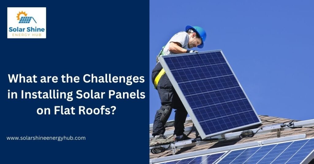 What are the Challenges in Installing Solar Panels on Flat Roofs?