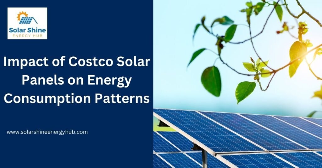 Impact of Costco Solar Panels on Energy Consumption Patterns