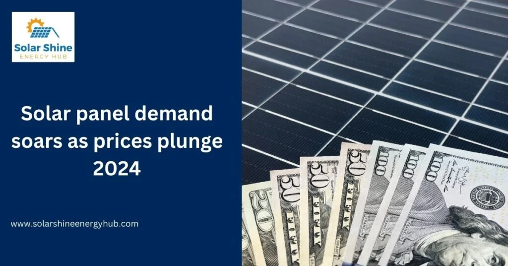 Solar panel demand soars as prices plunge 2024
