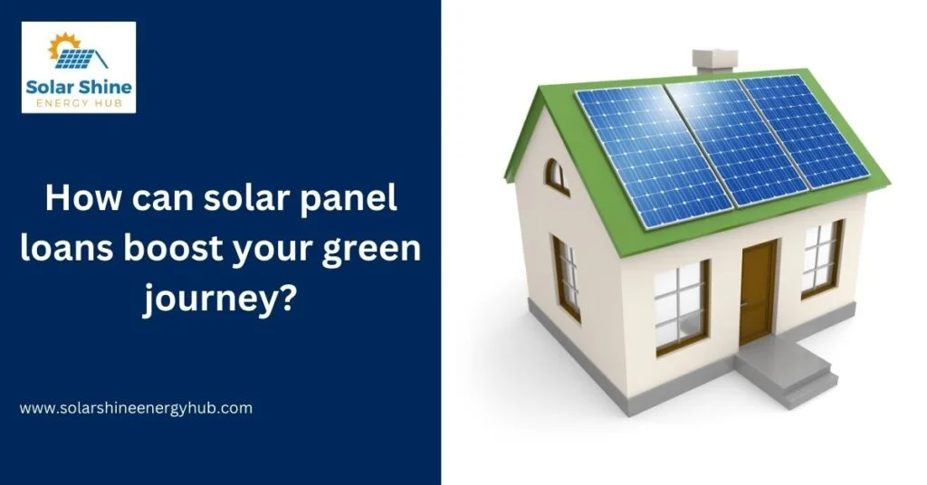 How can solar panel loans boost your green journey?