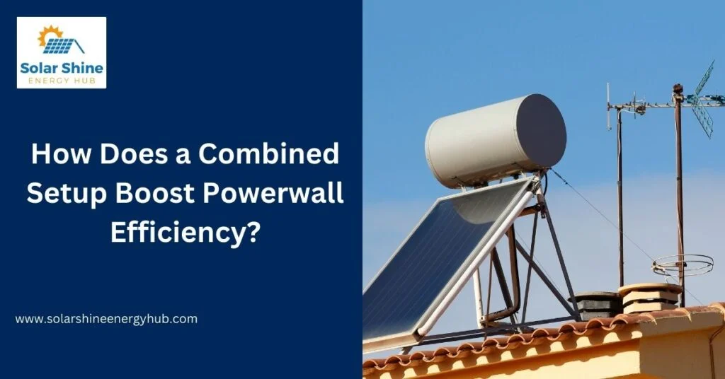 How Does a Combined Setup Boost Powerwall Efficiency?
