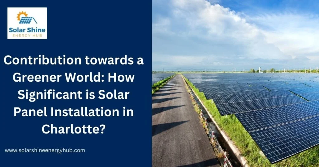 Contribution towards a Greener World: How Significant is Solar Panel Installation in Charlotte?
