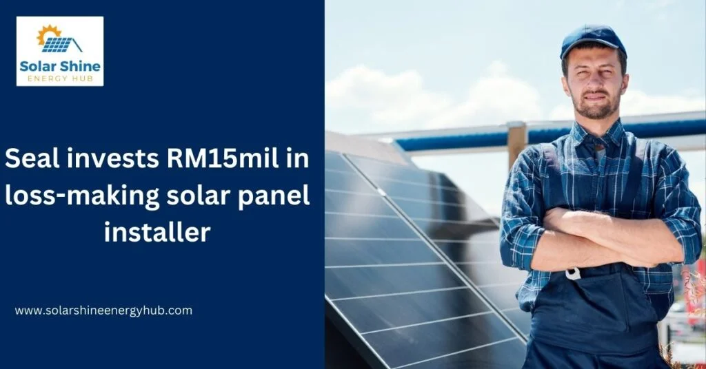 Seal invests RM15mil in loss-making solar panel installer