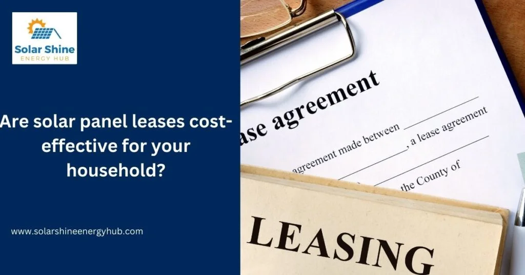 Are solar panel leases cost-effective for your household?