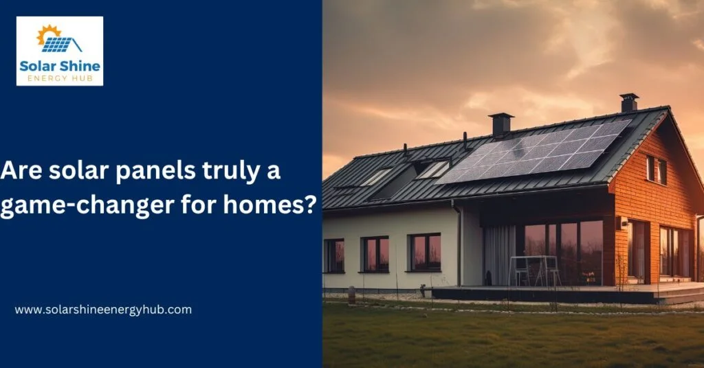 Are solar panels truly a game-changer for homes?