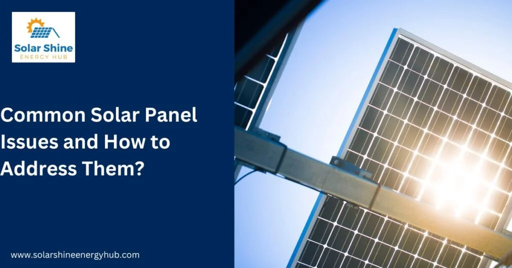Common Solar Panel Issues and How to Address Them?